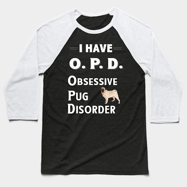 I Have OPD Obsessive Pug Disorder Baseball T-Shirt by bbreidenbach